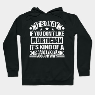 Mortician lover It's Okay If You Don't Like Mortician It's Kind Of A Smart People job Anyway Hoodie